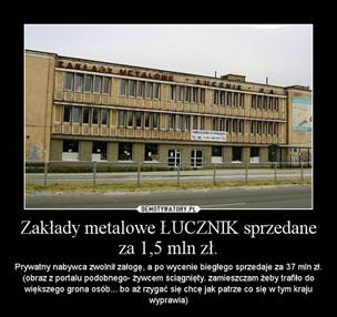 Znalezione obrazy dla zapytania zakady metalowe ucznik sprzedane za 1,5 mln 37 mln z